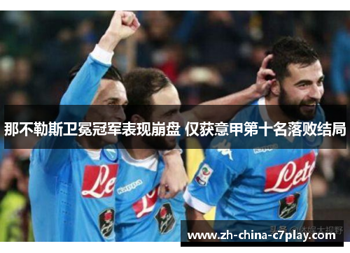 那不勒斯卫冕冠军表现崩盘 仅获意甲第十名落败结局