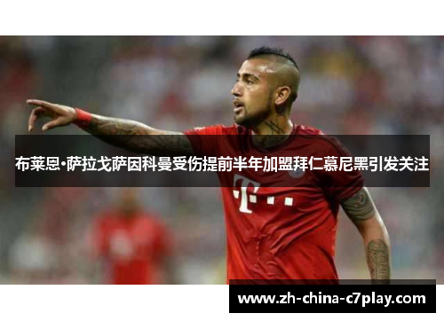 布莱恩·萨拉戈萨因科曼受伤提前半年加盟拜仁慕尼黑引发关注 布莱恩·萨拉戈萨因科曼受伤提前半年加盟拜仁慕尼黑引发关注