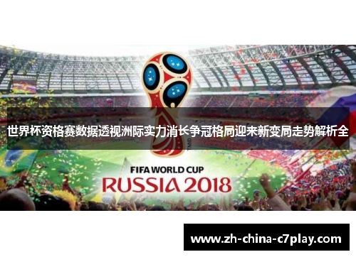 世界杯资格赛数据透视洲际实力消长争冠格局迎来新变局走势解析全